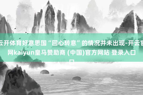 云开体育好意思国“回心转意”的情况并未出现-开云官网kaiyun皇马赞助商 (中国)官方网站 登录入口