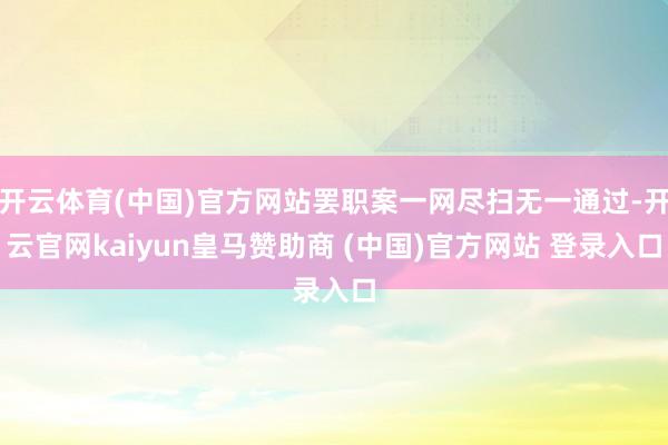 开云体育(中国)官方网站罢职案一网尽扫无一通过-开云官网kaiyun皇马赞助商 (中国)官方网站 登录入口