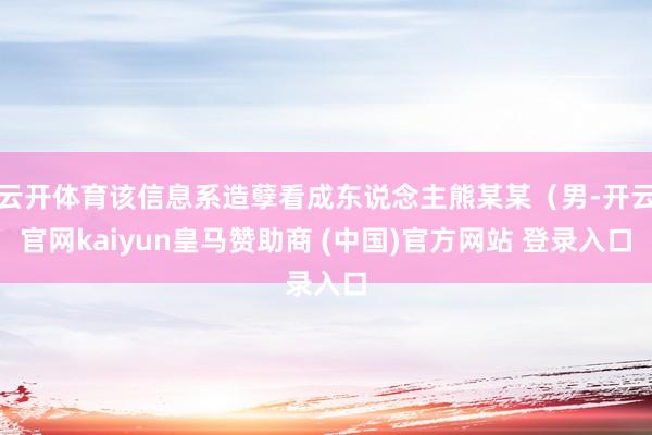 云开体育该信息系造孽看成东说念主熊某某（男-开云官网kaiyun皇马赞助商 (中国)官方网站 登录入口