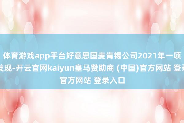 体育游戏app平台好意思国麦肯锡公司2021年一项分析发现-开云官网kaiyun皇马赞助商 (中国)官方网站 登录入口