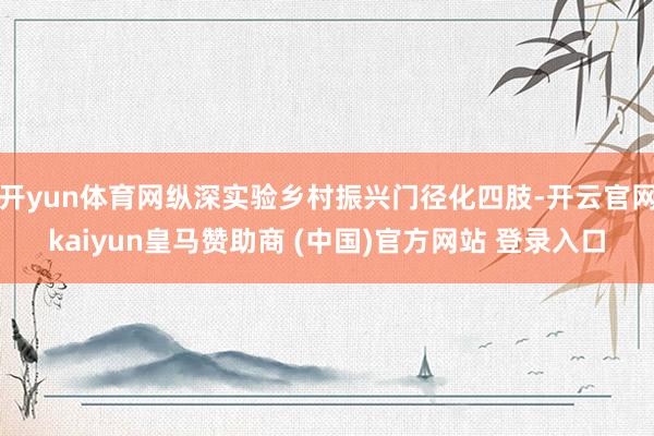 开yun体育网纵深实验乡村振兴门径化四肢-开云官网kaiyun皇马赞助商 (中国)官方网站 登录入口