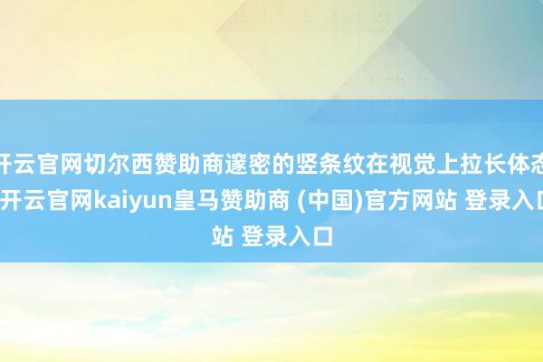 开云官网切尔西赞助商邃密的竖条纹在视觉上拉长体态-开云官网kaiyun皇马赞助商 (中国)官方网站 登录入口