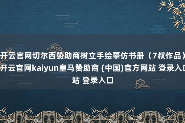 开云官网切尔西赞助商树立手绘摹仿书册（7叔作品）-开云官网kaiyun皇马赞助商 (中国)官方网站 登录入口